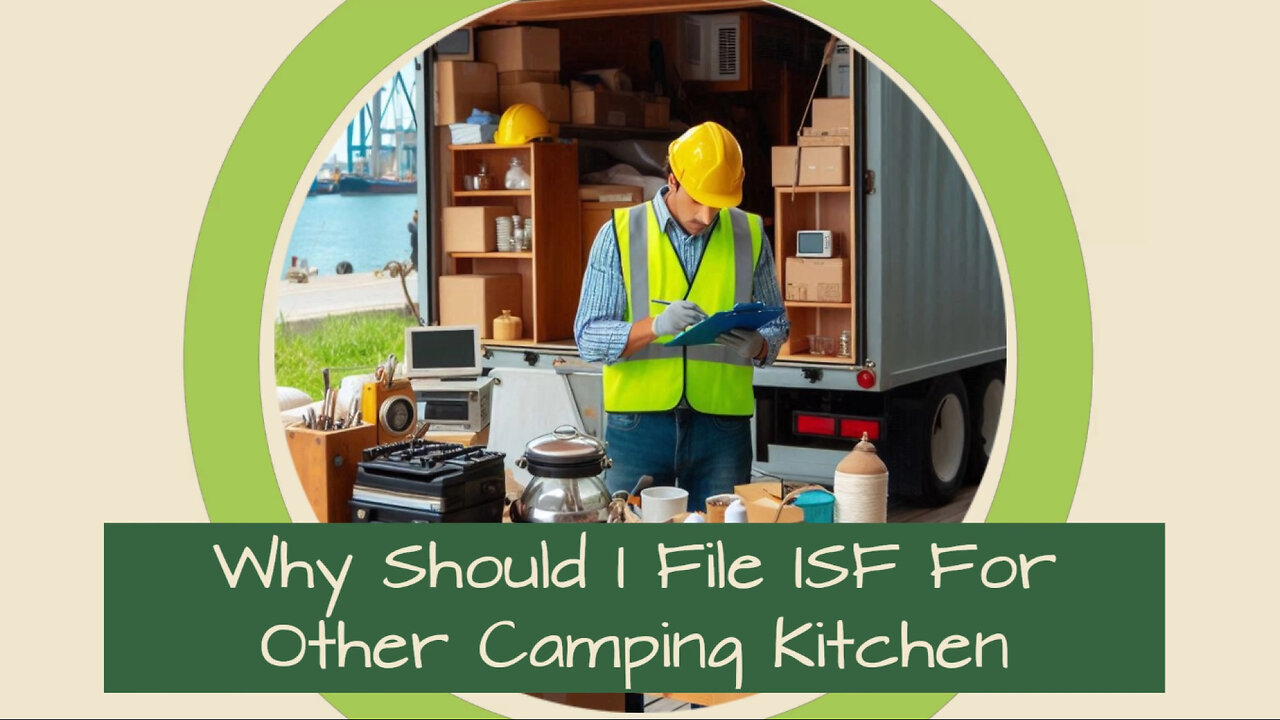 ISF for Camping Kitchen Products: The Key to Compliance and Efficient Imports