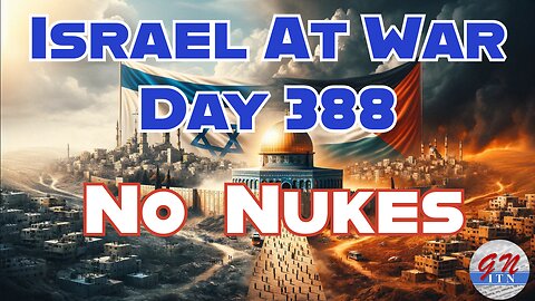 GNITN Special Edition Israel At War Day 388: No Nukes