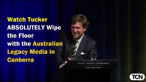 Watch Tucker ABSOLUTELY Wipe the Floor with the Australian Legacy Media in Canberra