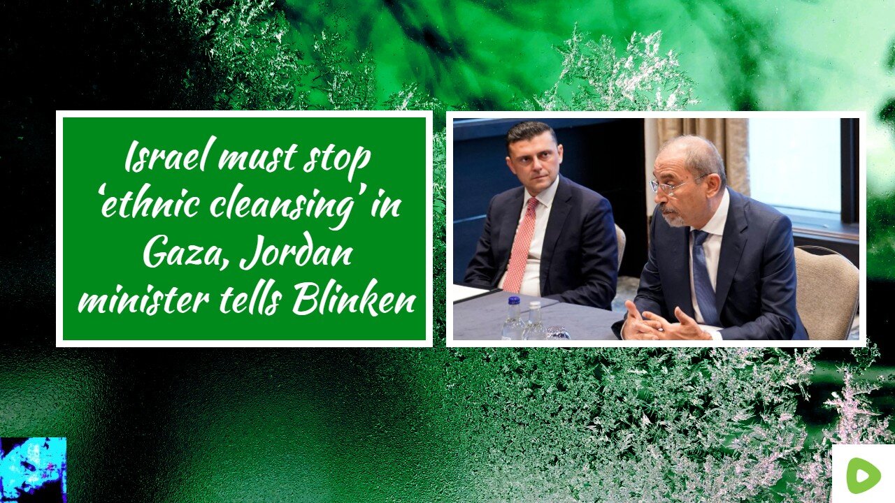 Israel must stop ‘ethnic cleansing’ in Gaza, Jordan minister tells Blinken