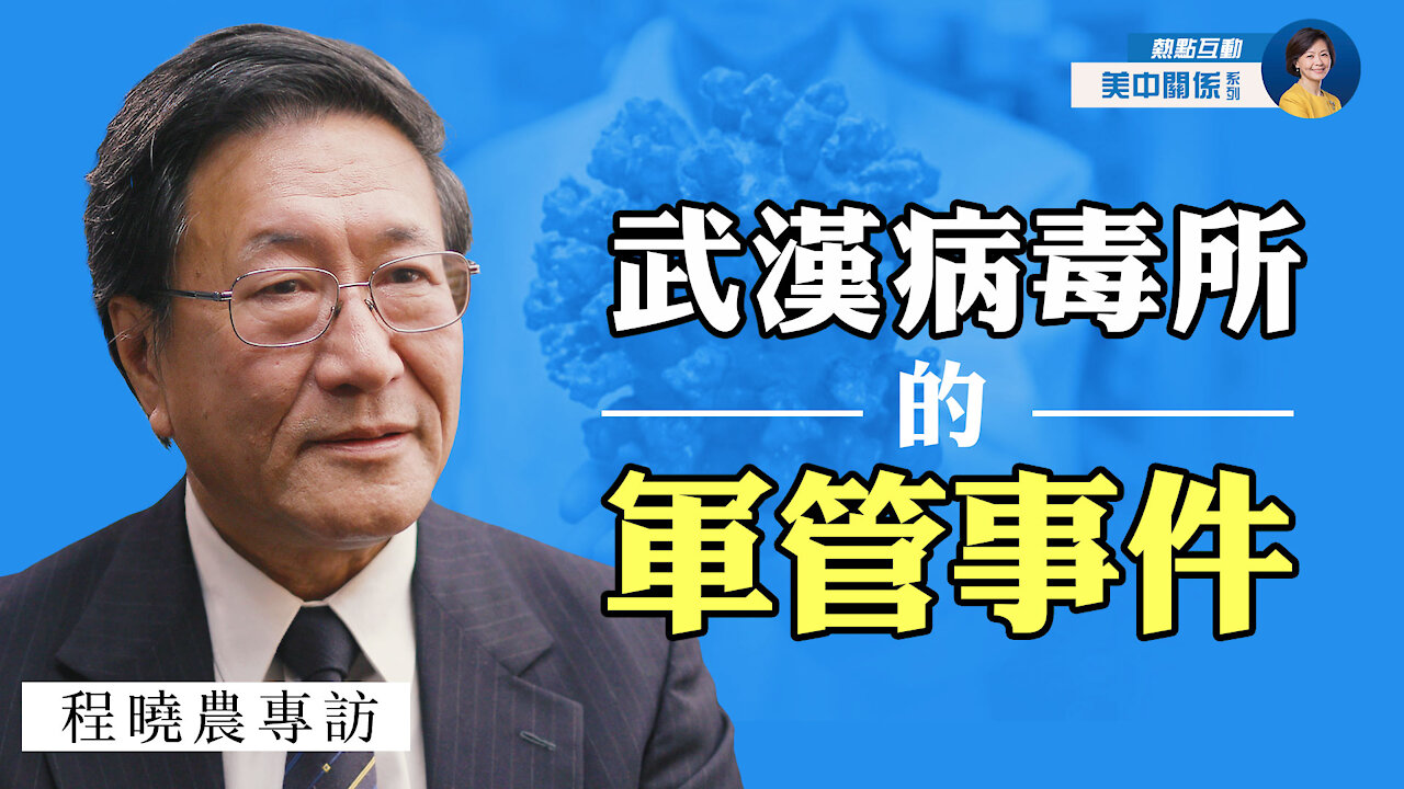 專訪程曉農(10):破解病毒來源謎團的切入點,是武漢病毒所的軍管事件? 疫情來源的國際追查能成功嗎?| 熱點互動 方菲 06/06/2021