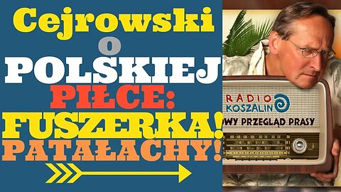 Cejrowski o polskiej piłce: NIE PŁACIĆ PATAŁACHOM! 2018/06/30 Przegląd Prasy Radia Koszalin odc. 957