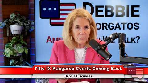 Title IX Kangaroo Courts Coming Back | Debbie Discusses 7.13.22