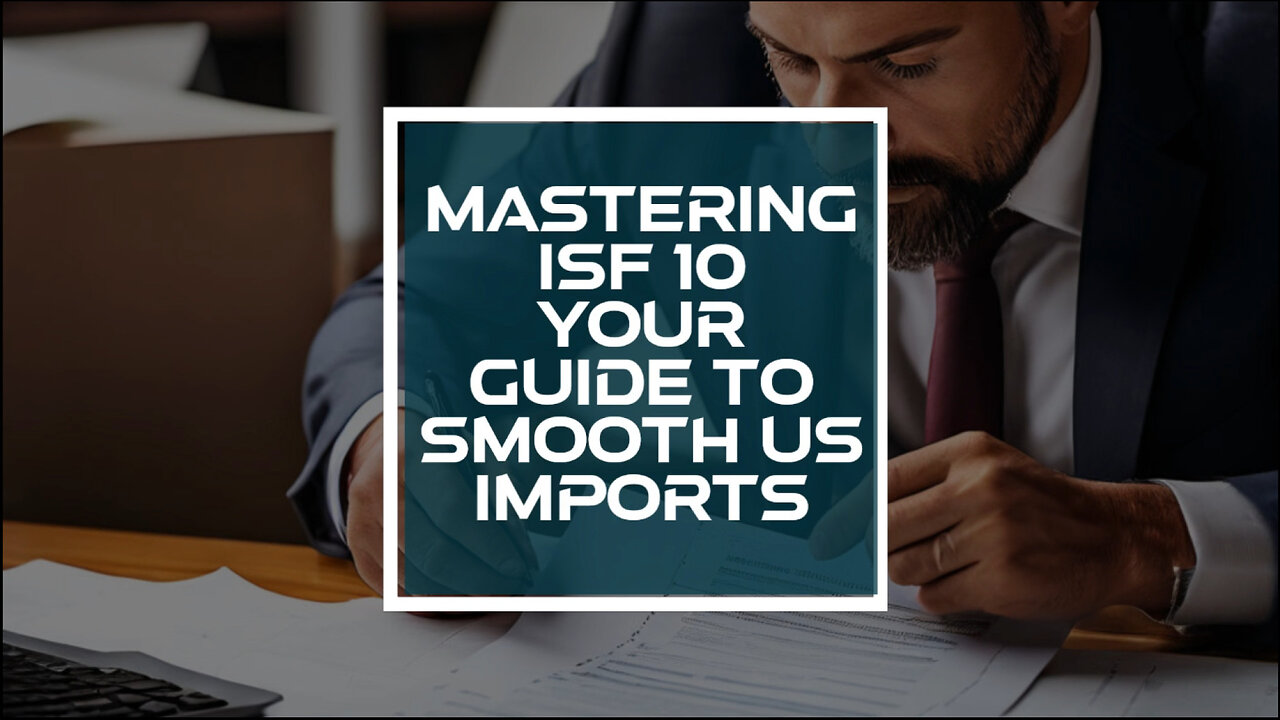 Demystifying ISF 10 Everything You Need to Know for Successful Importing!