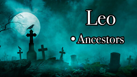 Leo: Ancestors~ Ground in your Body~Everything is working in your favor!