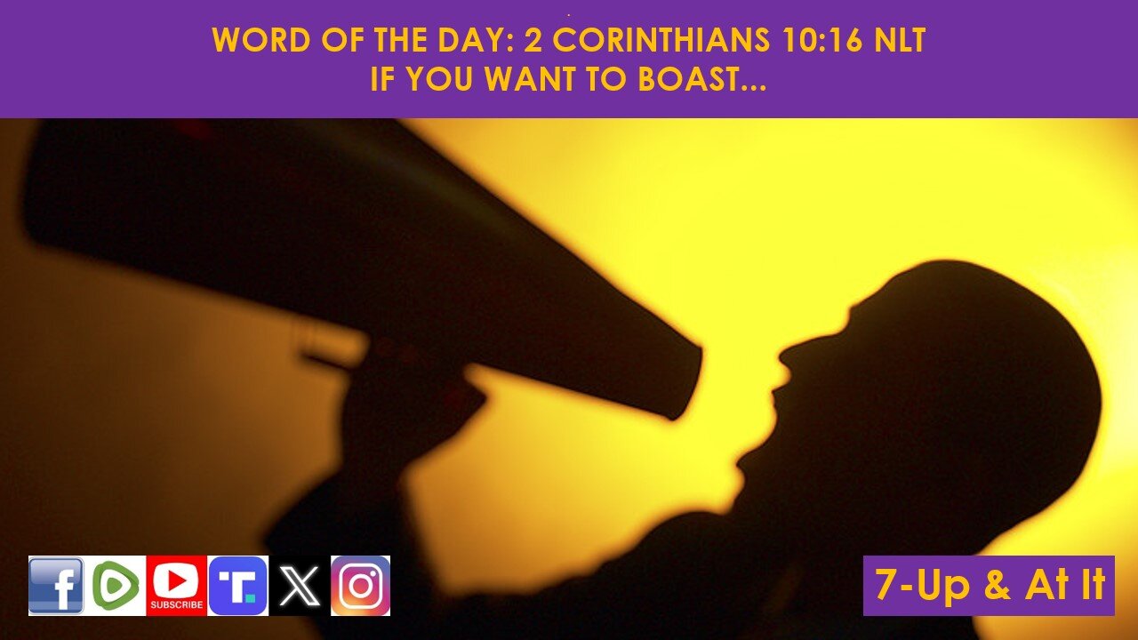 WORD OF THE DAY: 2 CORINTHIANS 10:16 NLT - IF YOU WANT TO BOAST...