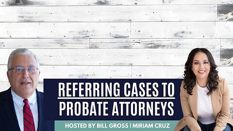 Referring Cases To Probate Attorneys | Tips for Probate Real Estate Agents