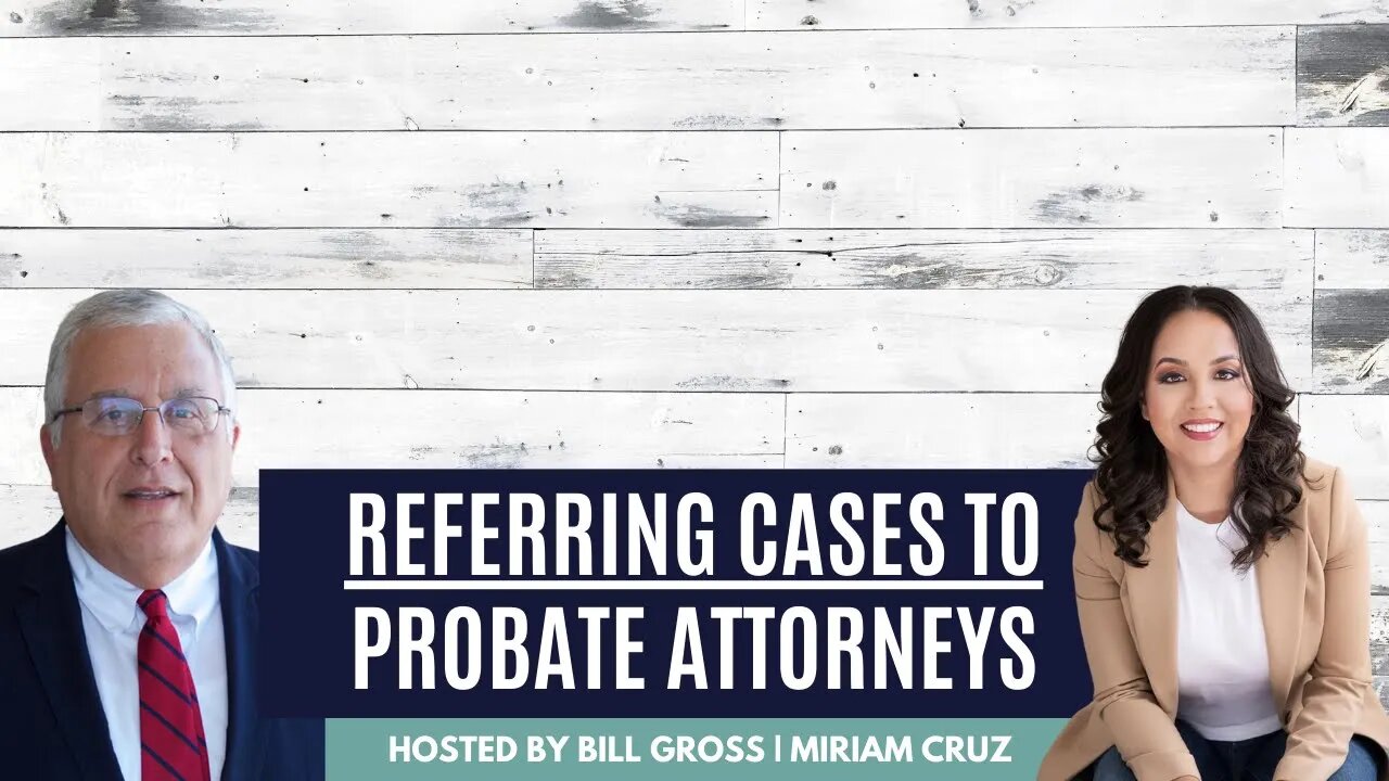 Referring Cases To Probate Attorneys | Tips for Probate Real Estate Agents
