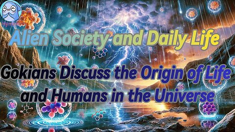 Alien Society and Daily Life | Gokians Discuss the Origin of Life and Humans in the Universe