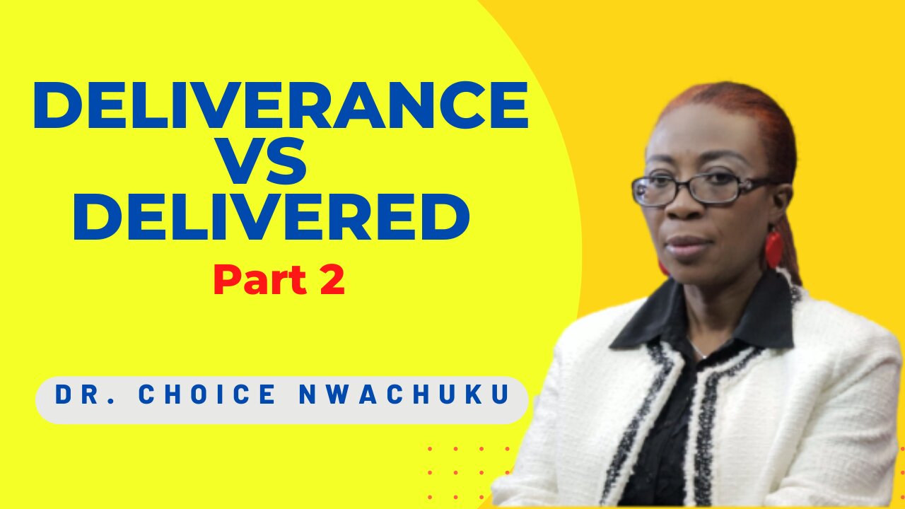 Deliverance Vs Delivered (Part 2) | Dr. Choice Nwachuku