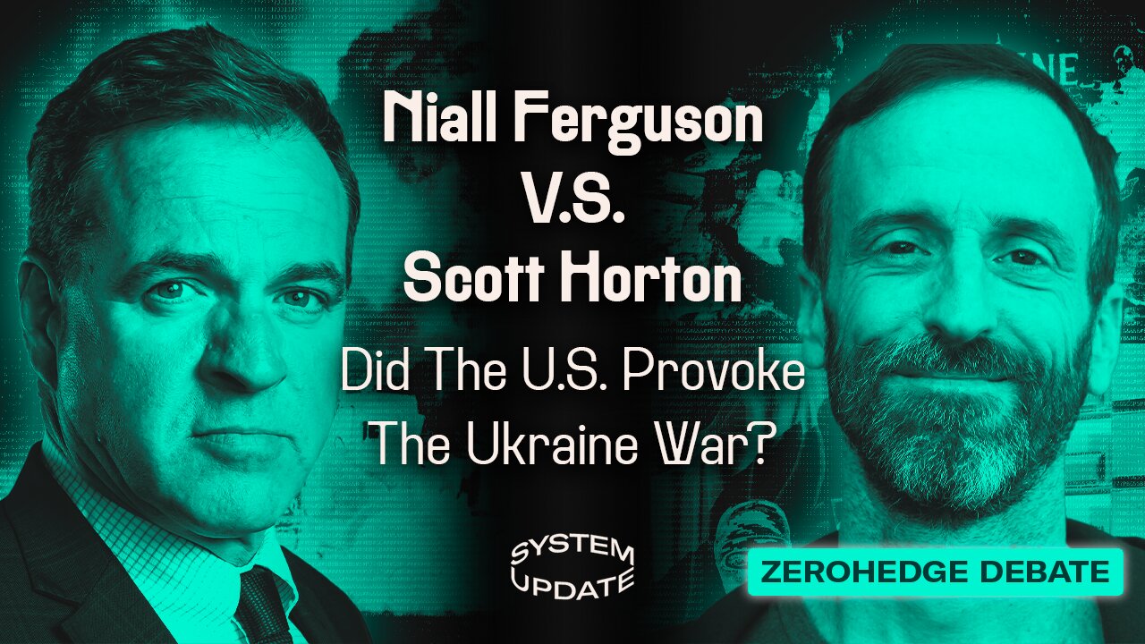 Niall Ferguson V.S. Scott Horton: Did The U.S. Provoke The Ukraine War? | ZeroHedge Debate Special