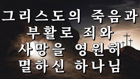 그리스도의 죽음과 부활로 죄와 사망을 영원히 멸하신 하나님