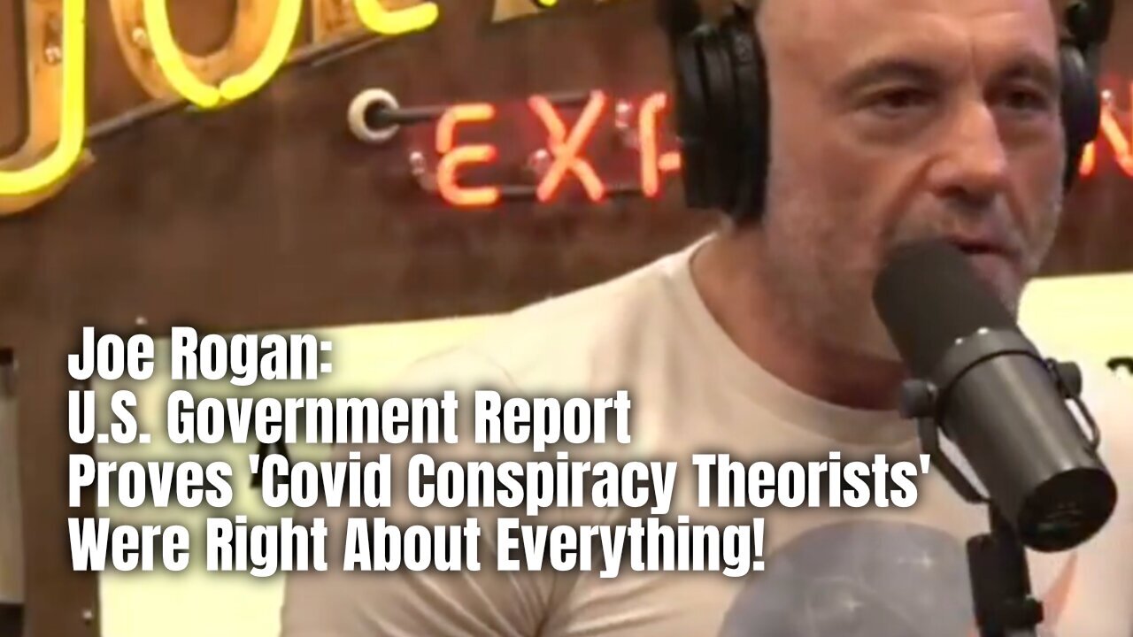 Joe Rogan: U.S. Government Report Proves 'Covid Conspiracy Theorists' Were Right About Everything!