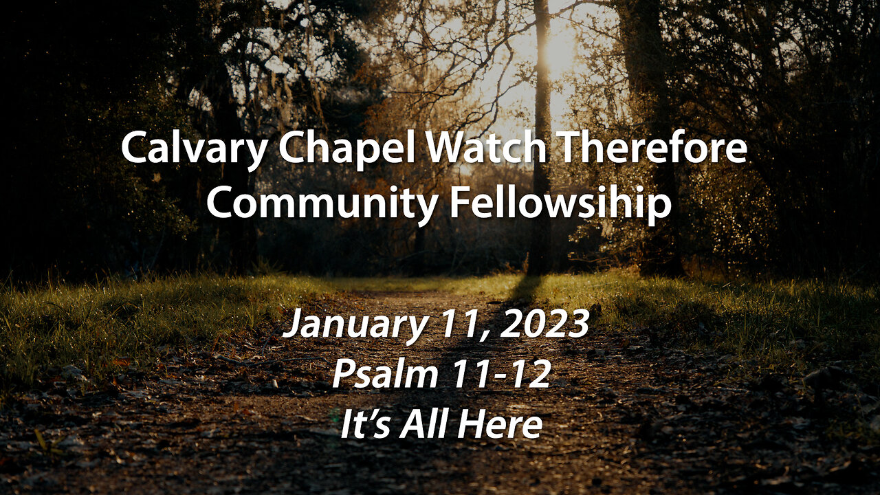 1.11.23 Psalm 11-12 It's All Here | Calvary Chapel Watch Therefore Community Fellowship