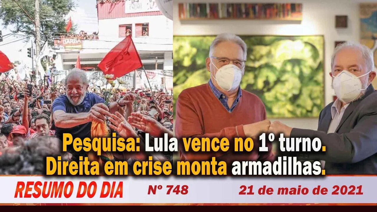 Pesquisa: Lula vence no 1º turno. Direita em crise monta armadilhas - Resumo do Dia nº 748 - 21/5/21