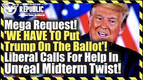 Mega Request! ‘WE HAVE TO Put Trump On The Ballot’! Liberal Calls For Help In Unreal Midterm Twist!