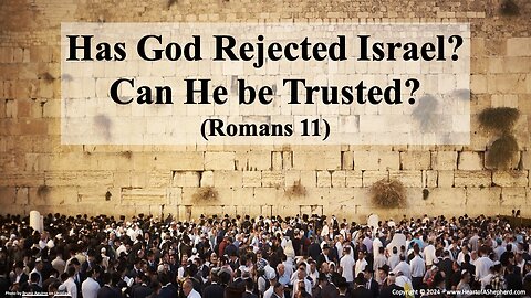 Has God Rejected Israel? Can He be Trusted? (Romans 11) - Bible study from www.HeartofAShepherd.com