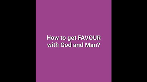how to get FAVOUR with God & Man!