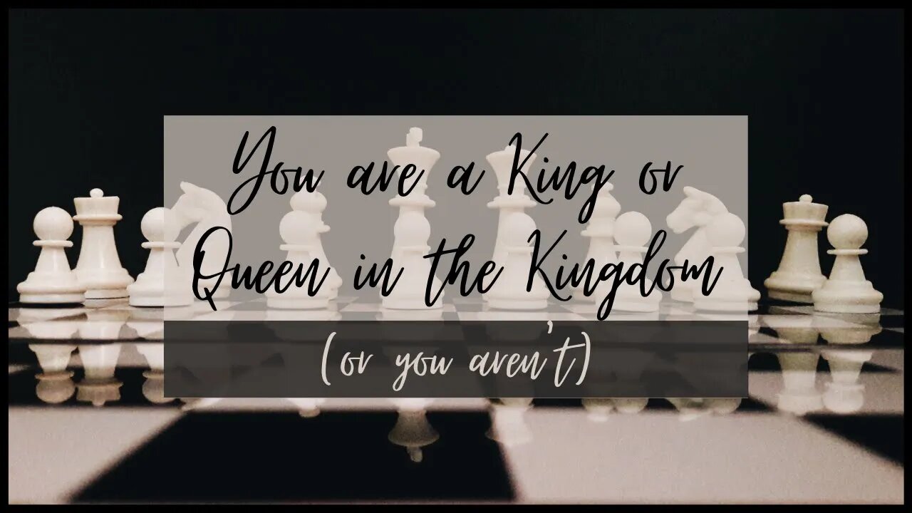 You are a King or Queen in the Kingdom (or you aren't)