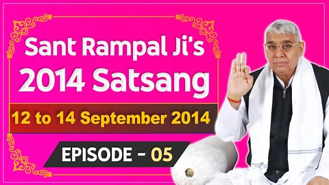 Sant Rampal Ji's 2014 Satsangs | 12 to 14 September 2014 HD | Episode - 05 | SATLOK ASHRAM