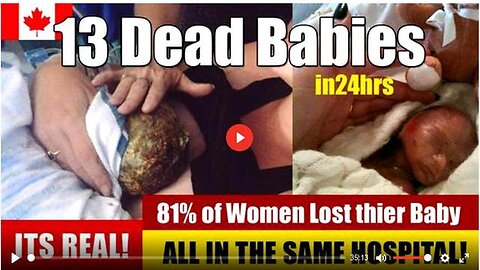 13 COVID VACCINE STILL BORN BABIES 24 HRS 1 HOSPITAL IN CANADA, 104 OUT OF 187 WOMEN LOST BABIES