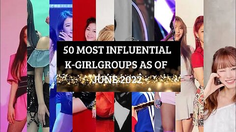 [Official] TOP 50 MOST INFLUENTIAL K-GIRL GROUPS AS OF JUNE 2022