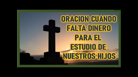 ORACION CUANDO FALTA DINERO PARA EL ESTUDIO DE NUESTROS HIJOS
