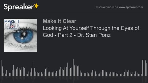 Looking At Yourself Through the Eyes of God - Part 2 - Dr. Stan Ponz