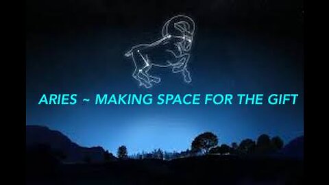 ARIES ~ MAKING SPACE FOR THE GIFT