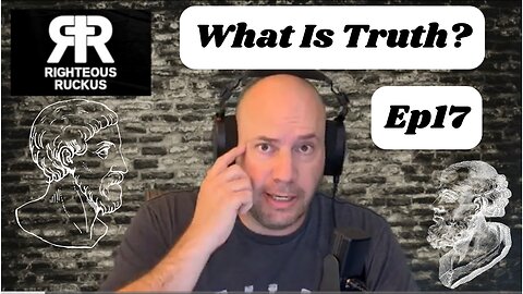 What Is Truth Ep17