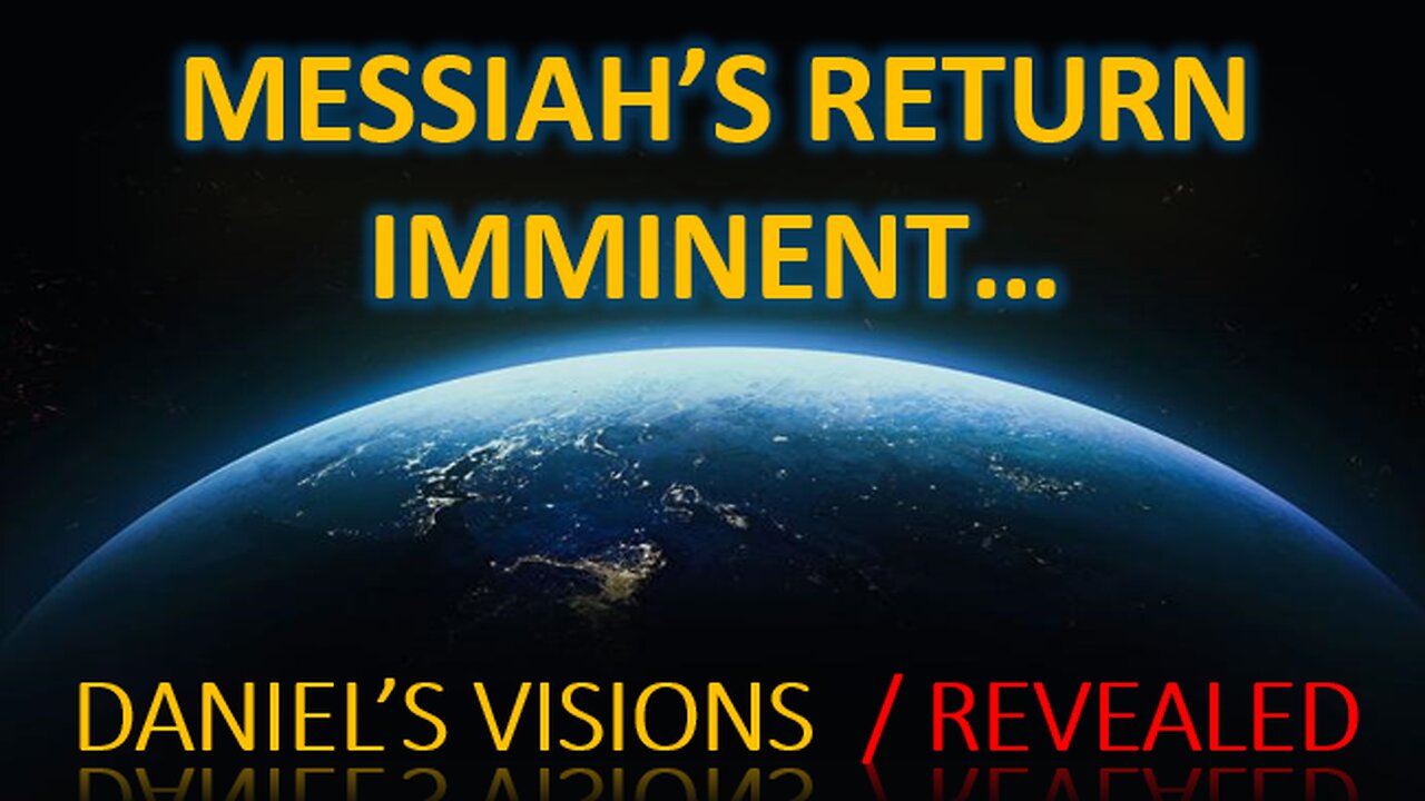 Messiah's Return Imminent - The Time of the End is Here - Daniel's Visions Revealed
