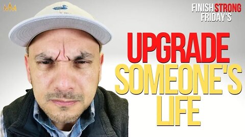 Upgrade Someone's Life | Finish Strong Friday's with Rob Sevilla