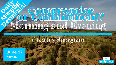 June 27 Morning Devotional | Compromise or Commitment? | Morning and Evening by Charles Spurgeon
