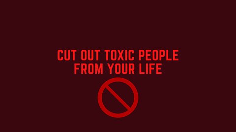 Why You Need to CUT Out Toxic People from Your Life