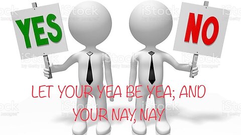 LET YOUR YEA BE YEA; AND YOUR NAY, NAY