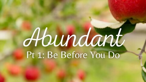 Abundant | Be Before You Do | Part 1
