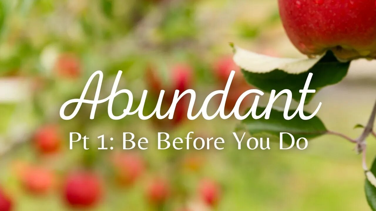 Abundant | Be Before You Do | Part 1