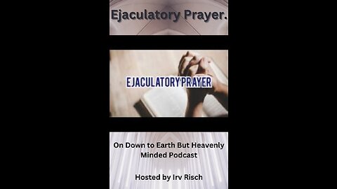 Ejaculatory Prayer On Down to Earth But Heavenly Minded Podcast