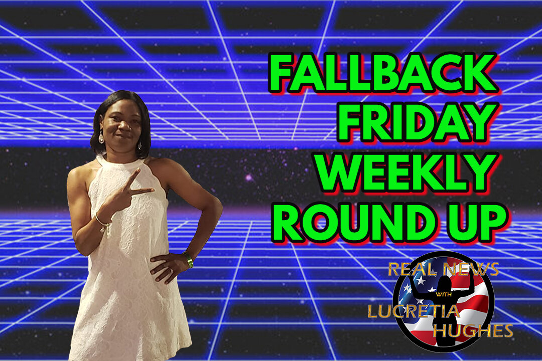 Fallback Friday, Weekly Round Up And More... Real News with Lucretia Hughes