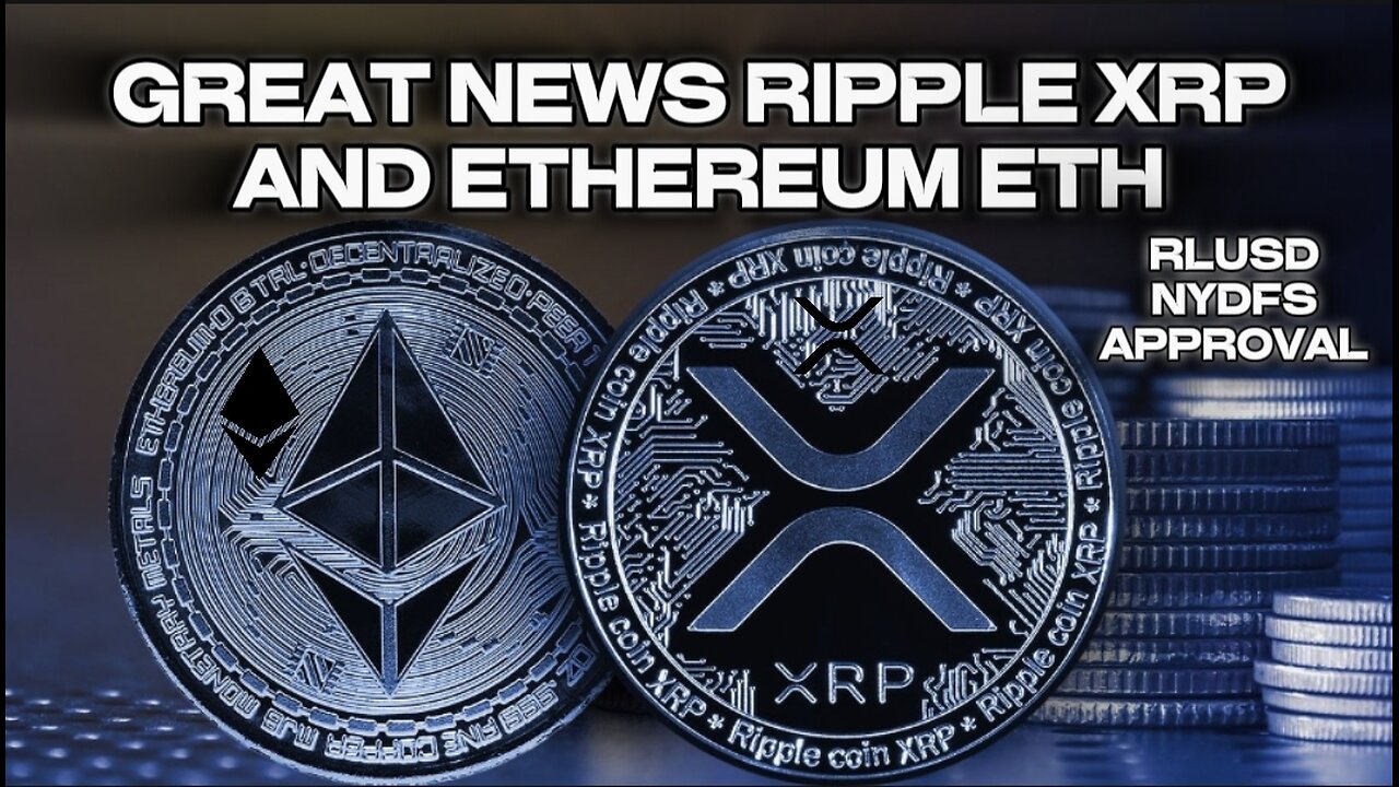 GREAT NEWS RIPPLE XRP AND ETHEREUM ETH RLUSD NYDFS APPROVAL