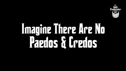 Imagine There Are No Paedos & Credos