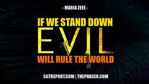 IF WE STAND DOWN, EVIL WILL RULE THE WORLD -- Maria Zeee