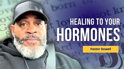 Healing To Your Hormones | Pastor Dowell