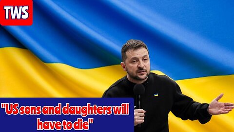 Zelenskyy Says US Sons And Daughters Will Have To Fight