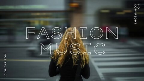 Chill Fashion Electronic Background Music For Videos (No Copyright) | LC Guitar EDM