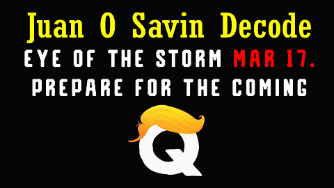 Juan O Savin Decode March 17 > Prepare for the Coming - Storm is Coming