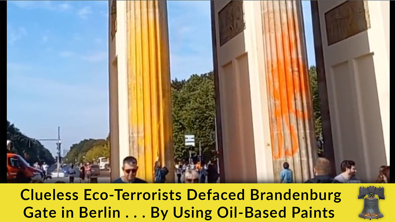 Clueless Eco-Terrorists Defaced Brandenburg Gate in Berlin . . . By Using Oil-Based Paints