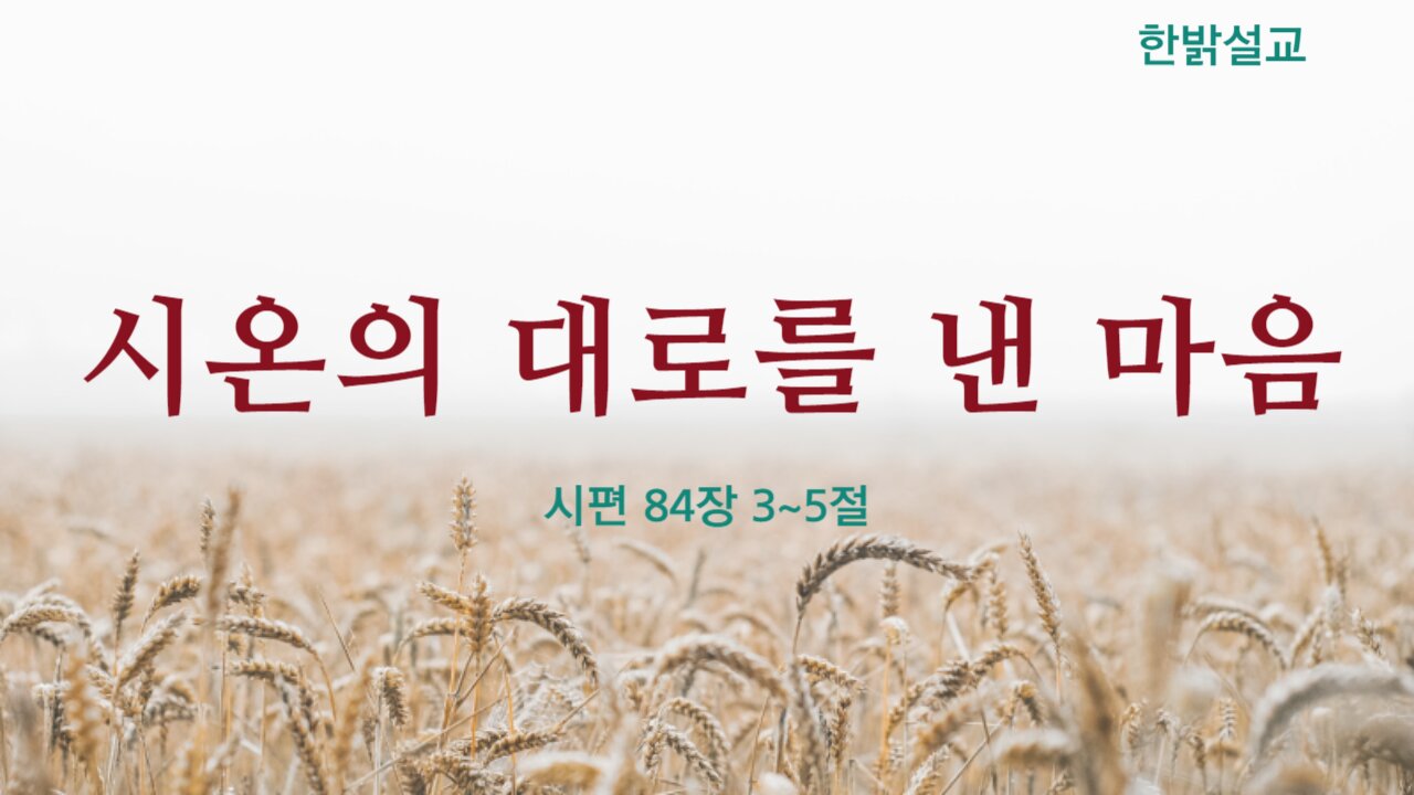 [설교] 시온의 대로를 낸 마음 (시 84:3~5) 230919(일) 한밝모바일교회 김시환 목사