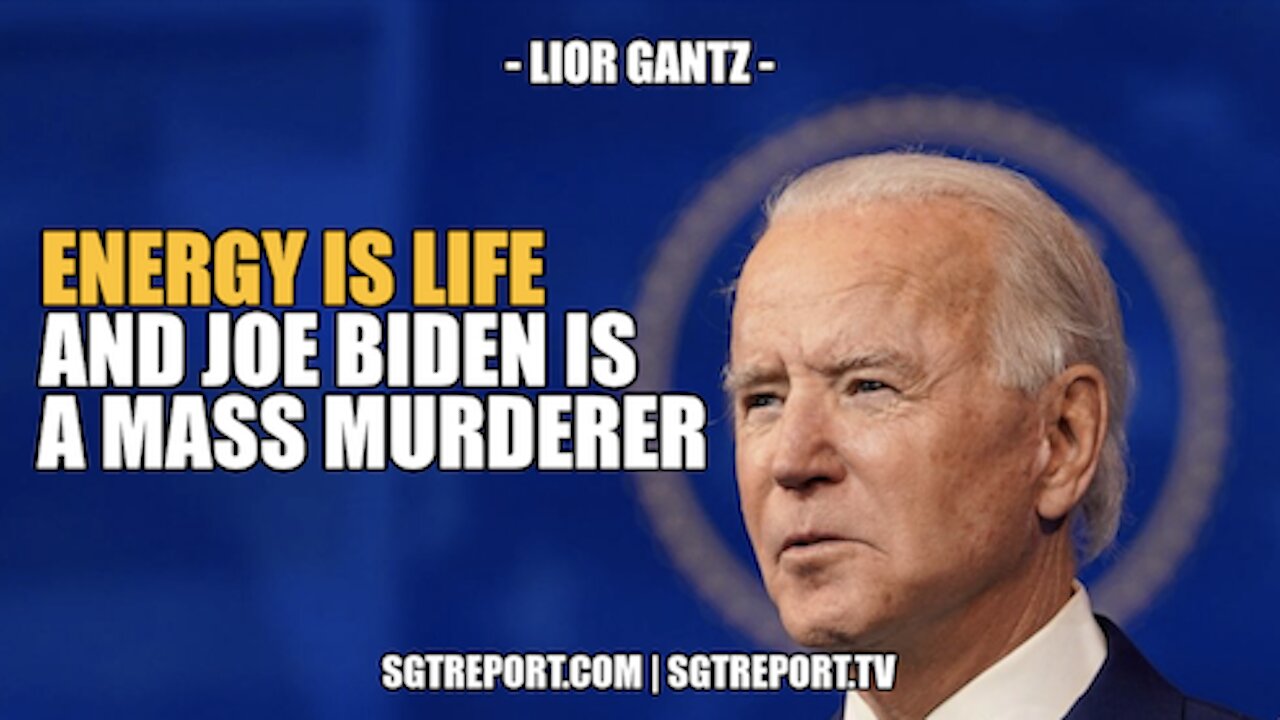 ENERGY IS LIFE, SO JOE BIDEN IS A MASS MURDERER -- LIOR GANTZ
