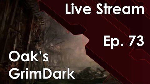 Oak's GrimDark Live Stream Ep. 73